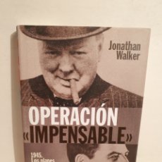 Libros de segunda mano: OPERACION IMPENSABLE. 1945 LOS PLANES SECRETOS PARA UNA TERCERA GUERRA MUNDIAL. JONATHAN WALKER.. Lote 313920568