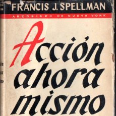 Libros de segunda mano: FRANCIS SPELLMAN : ACCIÓN AHORA MISMO (DIFUSIÓN, 1945) CARTAS DESDE LOS FRENTES DE COMBATE