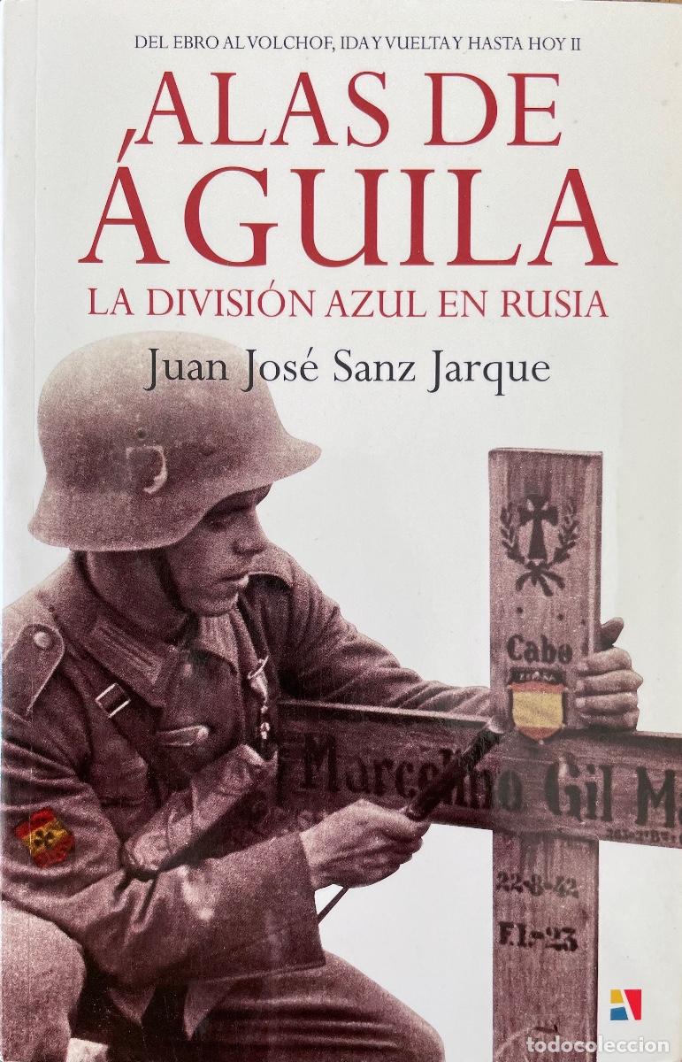 Libri di seconda mano: ALAS DE AGUILA. LA DIVISI&Oacute;N AZUL EN RUSIA. Juan Jos&eacute; Sanz Jarque. 1&ordf; edici&oacute;n. Estado impecable.
