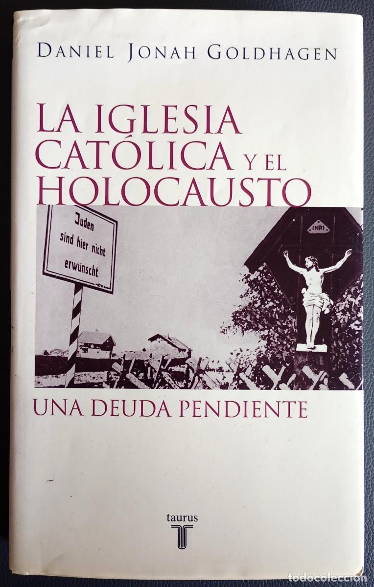 Libros de segunda mano: Daniel Jonah Goldhagen . La Iglesia cat&oacute;lica y el Holocausto. Una deuda pendiente