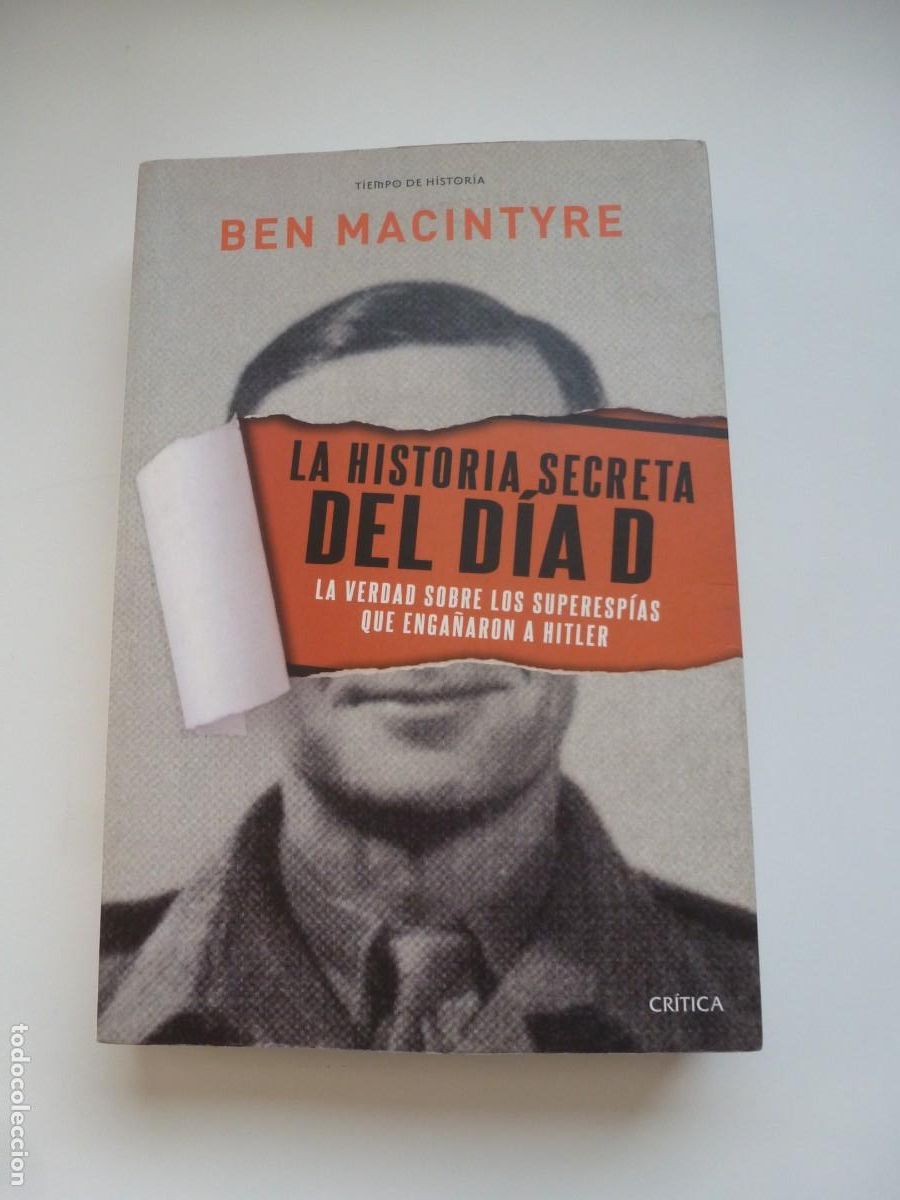 Libros de segunda mano: LA HISTORIA SECRETA DEL D&Iacute;A D. BEN MACINTYRE. EDITORIAL CR&Iacute;TICA. PRIMERA EDICI&Oacute;N