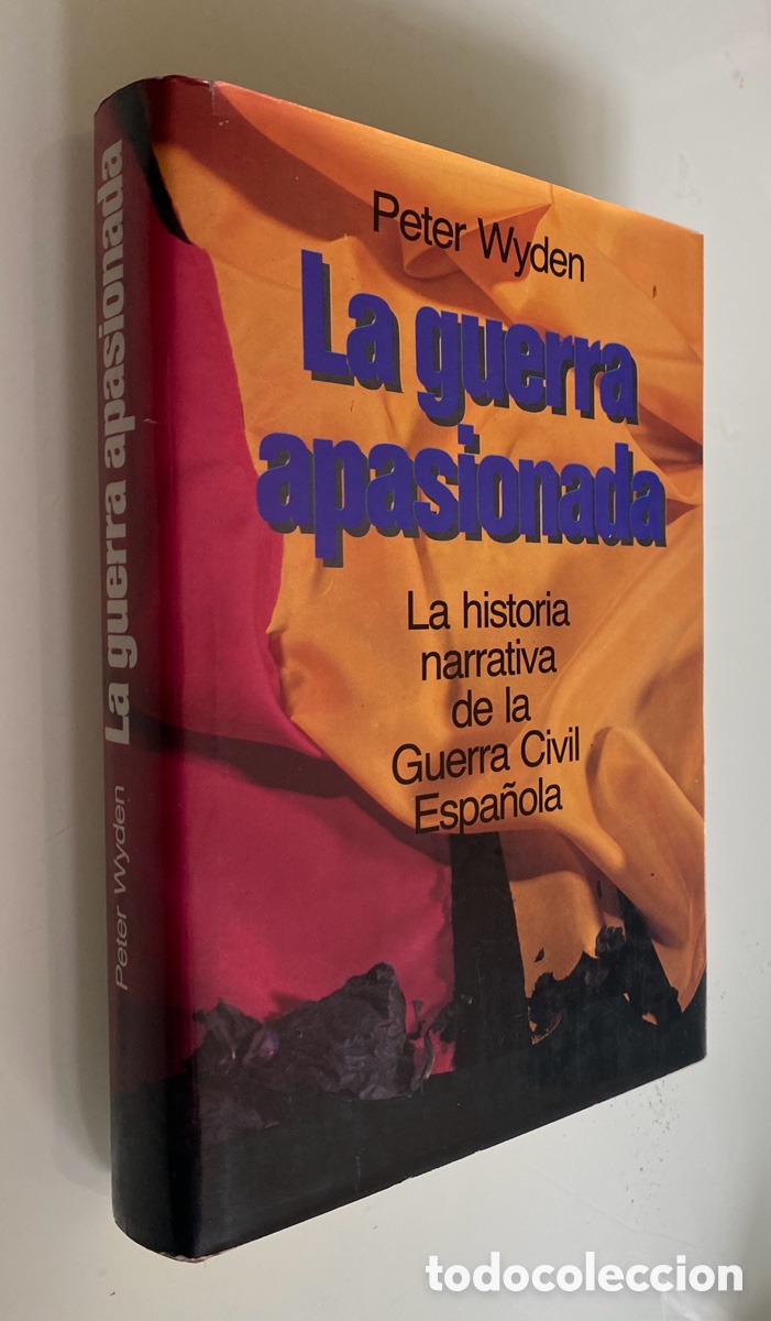 Libros de segunda mano: La guerra apasionada: La historia narrativa de la Guerra Civil Espa&ntilde;ola - WYDEN, Peter