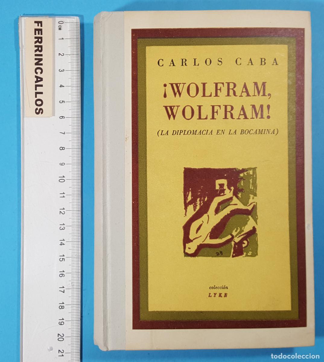 Libros de segunda mano: CARLOS CABA &iexcl;WOLFRAM, WOLFRAM! (LA DIPLOMACIA EN LA BOCAMINA) 1&ordf; ED ARGENTINA 1947, DIVISI&Oacute;N AZUL