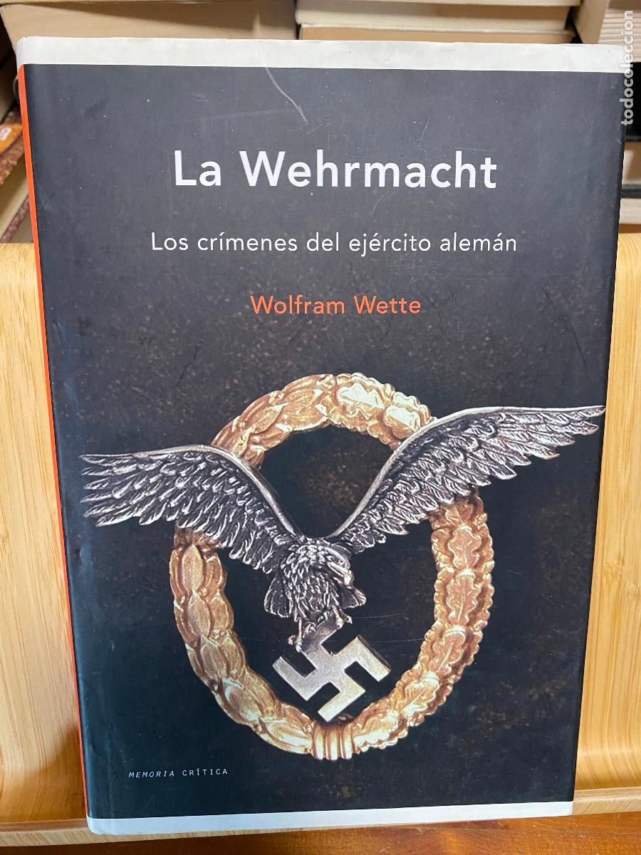 Libros de segunda mano: LA WEHRMACHT. LOS CR&Iacute;MENES DEL EJ&Eacute;RCITO ALEM&Aacute;N. WOLFRAM WETTE. EDITORIAL CR&Iacute;TICA