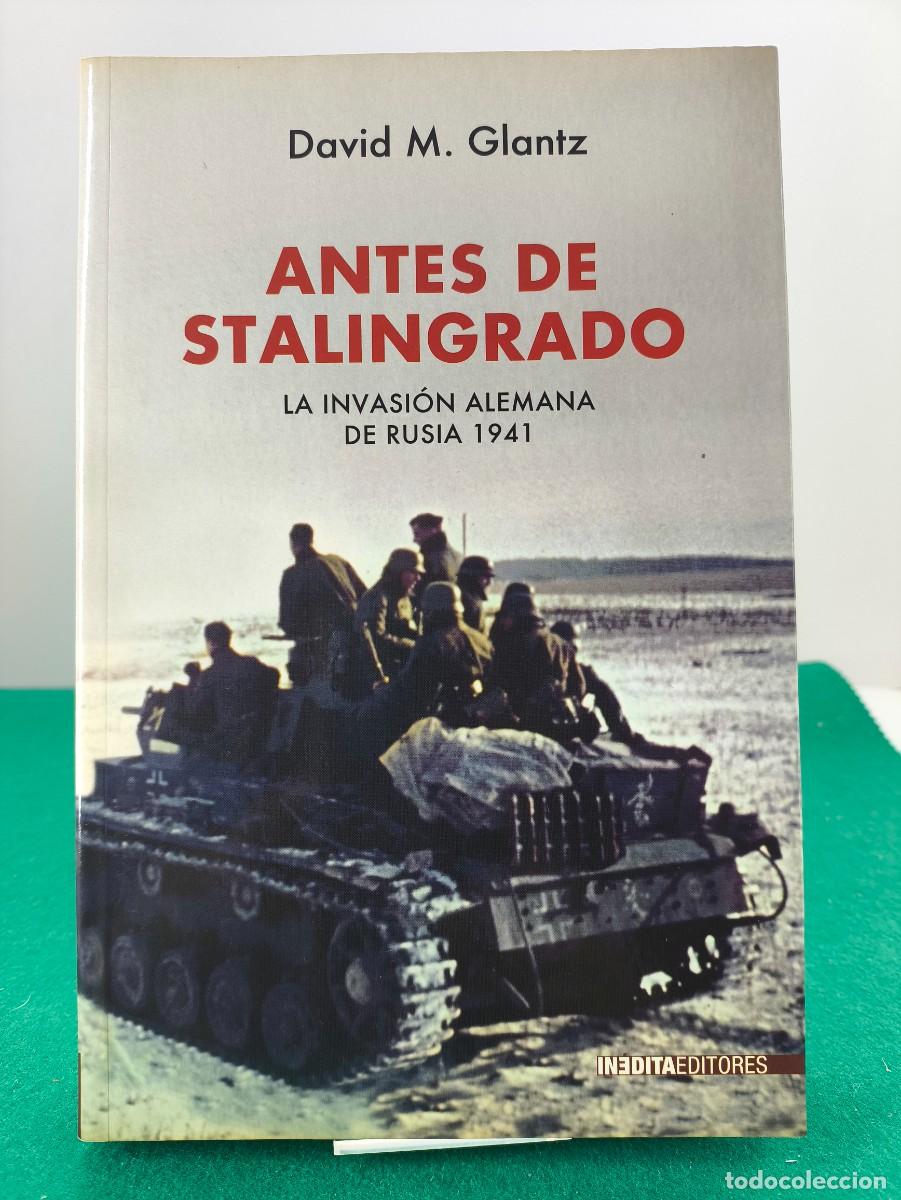 Libros de segunda mano: ANTES DE STALINGRADO, LA INVASI&Oacute;N ALEMANA DE RUSIA... /DAVID M. GLANTZ /1&ordf;ed. 2010. INEDITA EDITORES