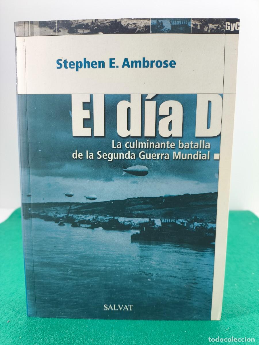 Libros de segunda mano: EL DIA D. LA CULMINANTE BATALLA DE LA SEGUNDA GUERRA MUNDIAL / STEPHEN E. AMBROSE / 2003. SALVAT