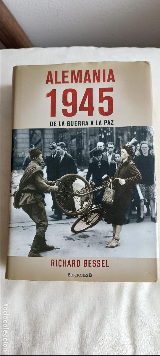Libros de segunda mano: ALEMANIA 1945. DE LA GUERRA A LA PAZ. RICHARD BESSEL. EDICIONES B. 1&ordf; ed. 2009. Tapa dura.