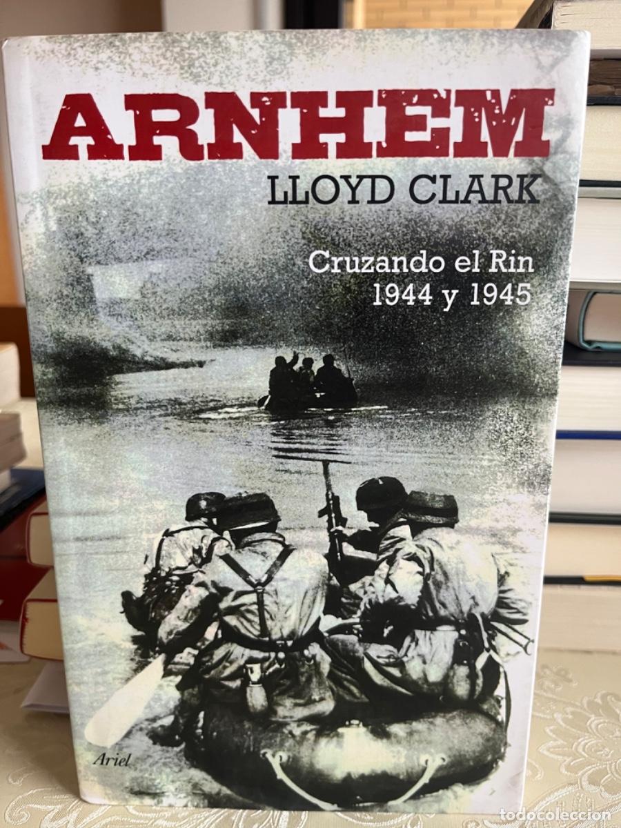 Libros de segunda mano: Clark, Lloyd.- Arnhem. Cruzando el Rin 1944 y 1945