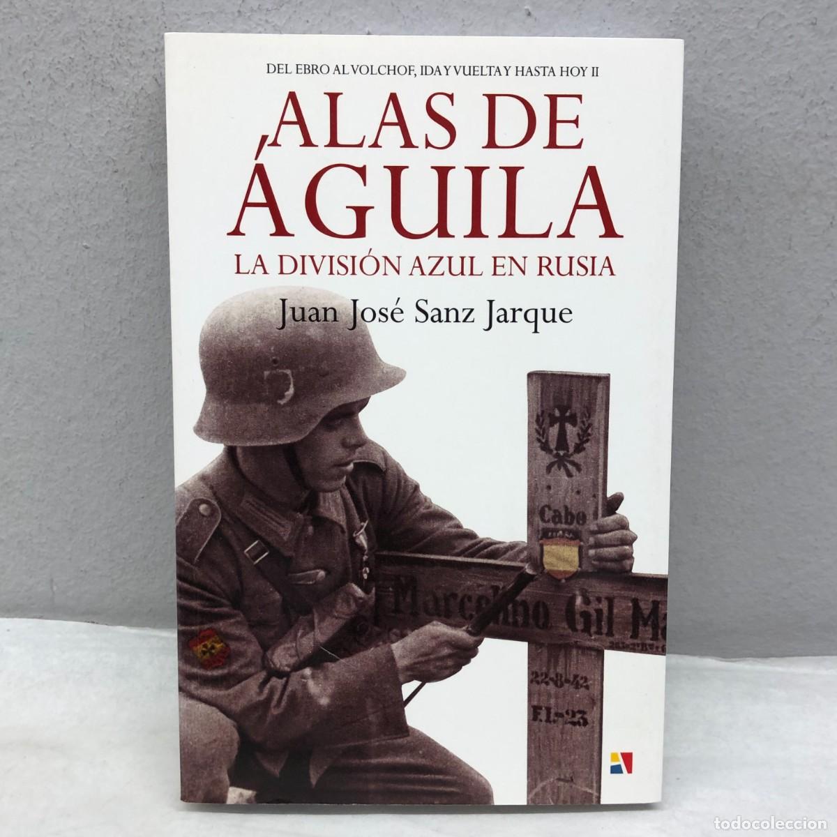 Libros de segunda mano: ALAS DE &Aacute;GUILA, LA DIVISI&Oacute;N AZUL EN RUSIA - JUAN JOS&Eacute; SANZ JARQUE - EDITORIAL ACTAS - 2010 / 1243