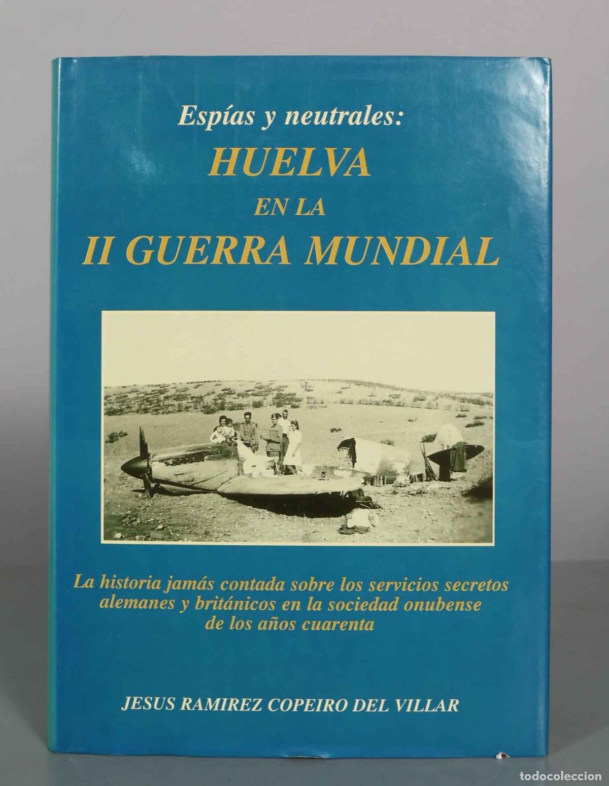 Libros de segunda mano: Esp&iacute;as y neutrales: Huelva en la II Guerra Mundial - Jes&uacute;s Ram&iacute;rez Copeiro del Villar