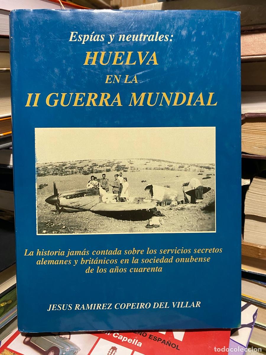 Libros de segunda mano: ESPIAS Y NEUTRALES, HUELVA EN LA 2A GUERRA MUNDIAL, JESUS RAMIREZ COPEIRO