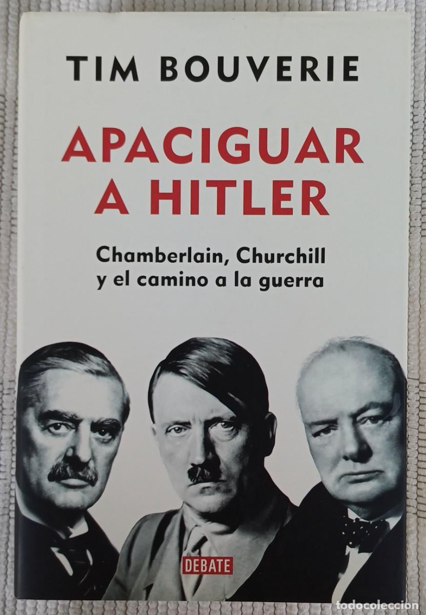 Libros de segunda mano: APACIGUAR A HITLER. CHAMBERLAIN, CHURCHILL Y EL CAMINO A LA GUERRA -- TIM BOUVERIE