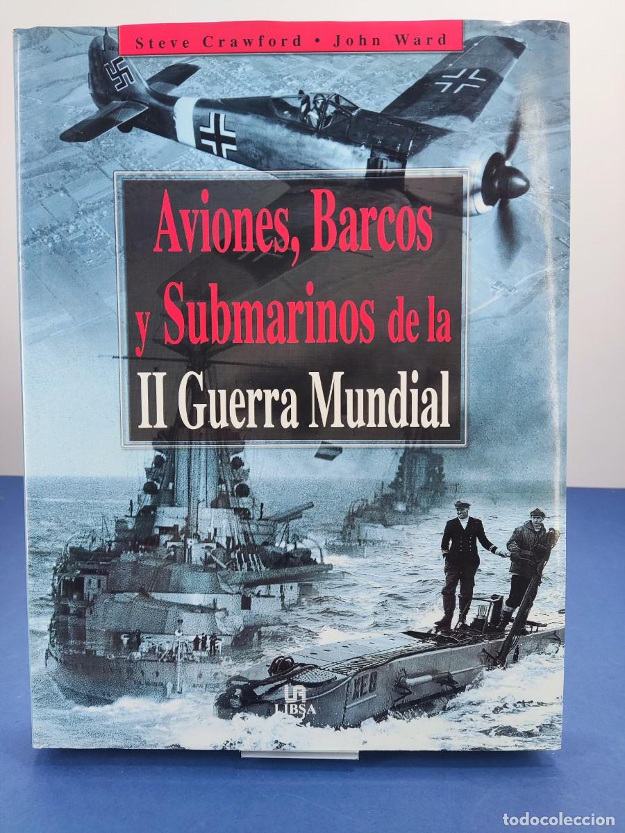 Libros de segunda mano: AVIONES, BARCOS Y SUBMARINOS DE LA II GUERRA MUNDIAL / STEVE CRAWFORD-JOHN WARD / 2003. LIBSA