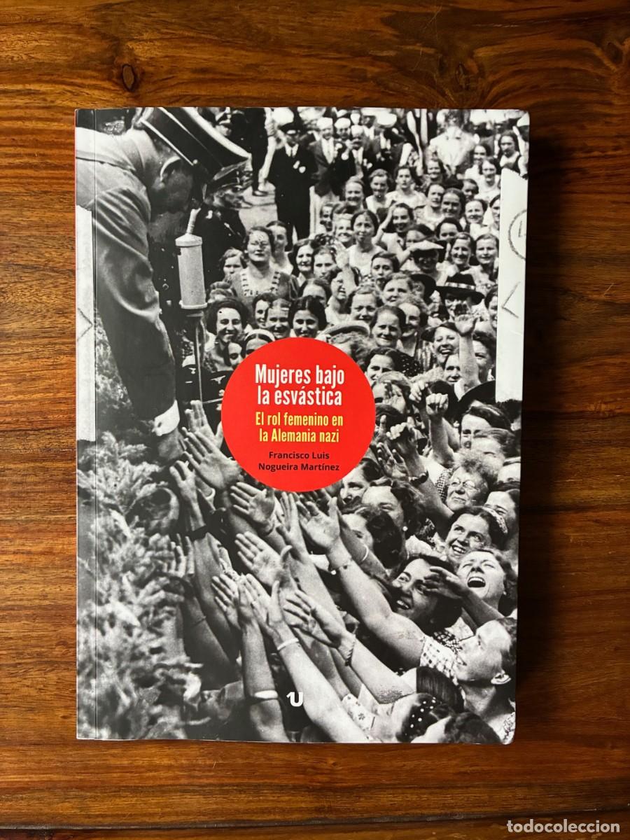 Libros de segunda mano: Mujeres bajo la esv&aacute;stica. El rol femenino en la Alemania nazi. Francisco Luis Nogueira. Uno