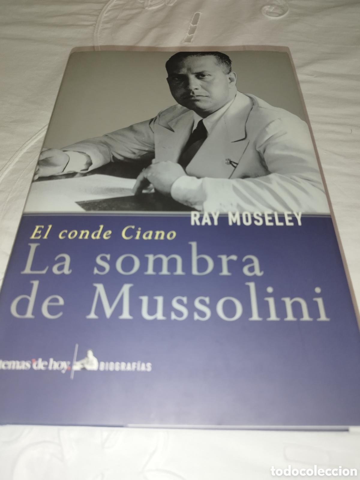 Libros de segunda mano: RAY MOSELEY: EL CONDE CIANO. LA SOMBRA DE MUSSOLINI. TEMAS DE HOY -BIOGRAFIAS, 2001 PRIMERA EDICION
