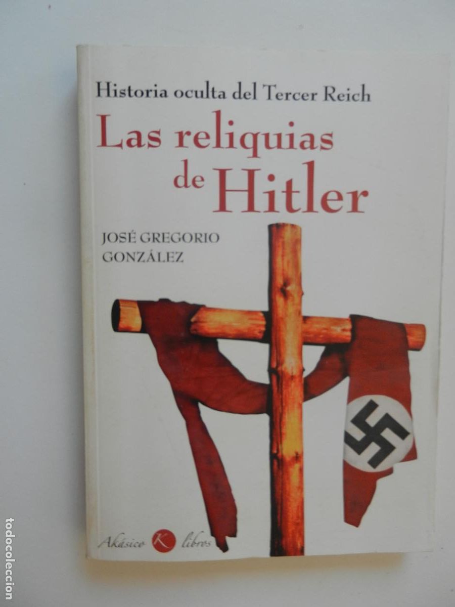 Libros de segunda mano: LAS RELIQUIAS DE HITLER - HISTROIA OCULTA DEL TERCER REICH - JOSE GREGORIO GONZALEZ - AK&Aacute;SICO - 2010
