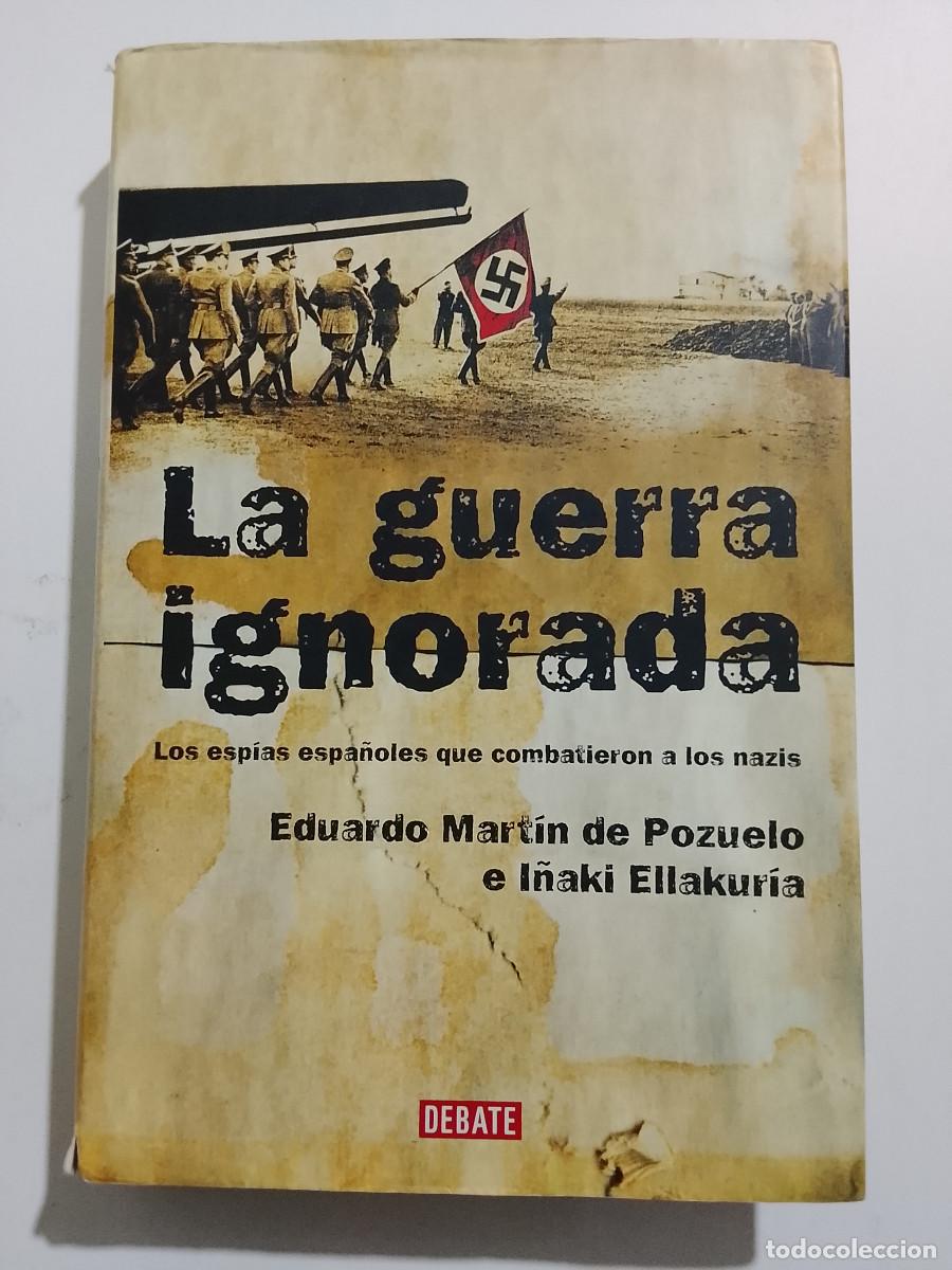 Libros de segunda mano: Eduardo Mart&iacute;n de Pozuelo: La guerra ignorada. Los esp&iacute;as espa&ntilde;oles que combatieron a los nazis