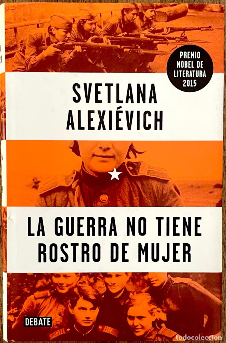 Libros de segunda mano: LA GUERRA NO TIENE ROSTRO DE MUJER. Svetlana Alexi&eacute;vich. 1&ordf; EDICI&Oacute;N 2015. TAPA DURA SOBRECUBIERTAS