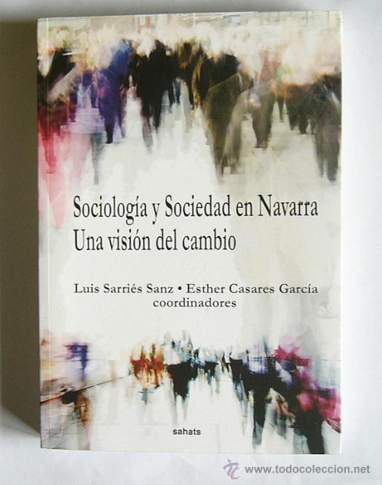 Libros de segunda mano: SOCIOLOGIA Y SOCIEDAD EN NAVARRA - UNA VISION DEL CAMBIO - LUIS SARRIES SANZ Y ESTHER CASARES GARCIA