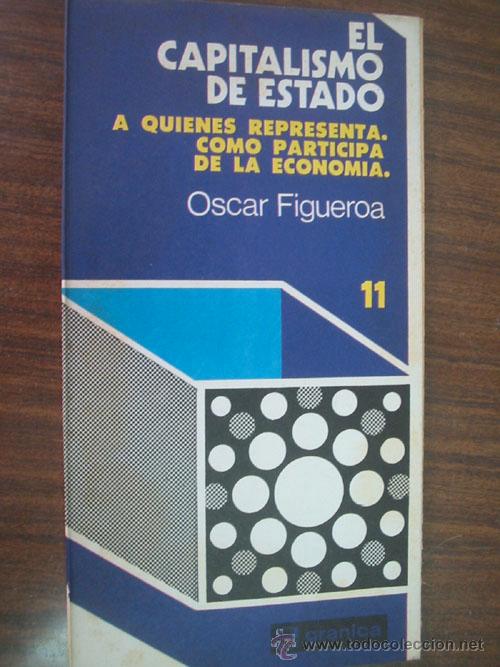Libros de segunda mano: EL CAPITALISMO DE ESTADO. A QUIENES REPRESENTA. COMO PARTICIPA. DE LA ECONOM&Iacute;A. FIGUEROA, &Oacute;scar