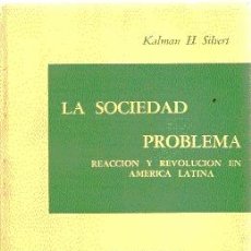 Libros de segunda mano: LA SOCIEDAD PROBLEMA. REACCIÓN Y REVOLUCIÓN EN AMÉRICA LATINA /// KALMAN H. SILVERT