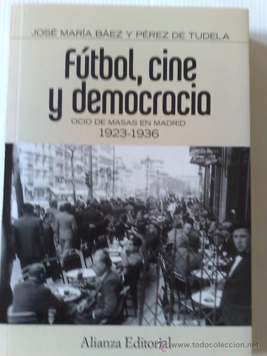 Gebrauchte B&uuml;cher: F&Uacute;TBOL, CINE Y DEMOCRACIA : OCIO DE MASAS EN MADRID 1923-1936 - , J.M. B&Aacute;EZ P&Eacute;REZ DE TUDELA (NUEVO)