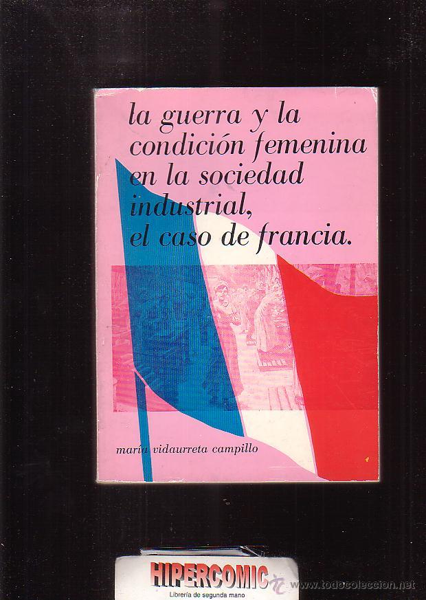 Second hand books: LA GUERRA Y LA CONDICION FEMENINA EN SOCIEDAD INDUSTRIAL, EL CASO DE FRANCIA / MARIA VIDAURRETA