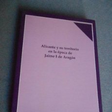 Libros de segunda mano: ALICANTE Y SU TERRITORIO EN LA EPOCA DE JAIME I DE ARAGON. Lote 313518208