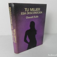 Libros de segunda mano: TU MUJER ESA DESCONOCIDA (OSWALT KOLLE) EDIT. BRUGUERA-1973