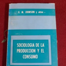 Libros de segunda mano: SOCIOLOGÍA DE LA PRODUCCIÓN Y EL CONSUMO. H. M. JOHNSON Y OTROS.