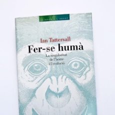 Libros de segunda mano: FER-SE HUMÀ - IAN TATTERSALL - LA SINGULARITAT DE L'HOME I L'EVOLUCIÓ. Lote 343303288
