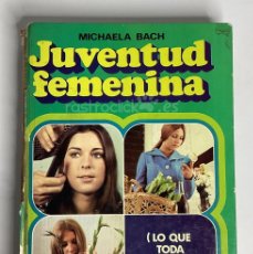 Libros de segunda mano: LIBRO JUVENTUD FEMENINA (LO QUE TODA MUCHACHA DEBE SABER) – MICHAELA BACH – EDITORIAL VALLES 1970
