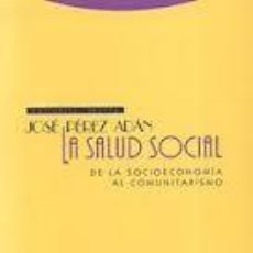 Libros de segunda mano: LA SALUD SOCIAL; DE LA SOCIOECONOMÍA AL COMUNITARISMO. PÉREZ ADÁN, JOSÉ. EDITORIAL TROTTA, 1999.