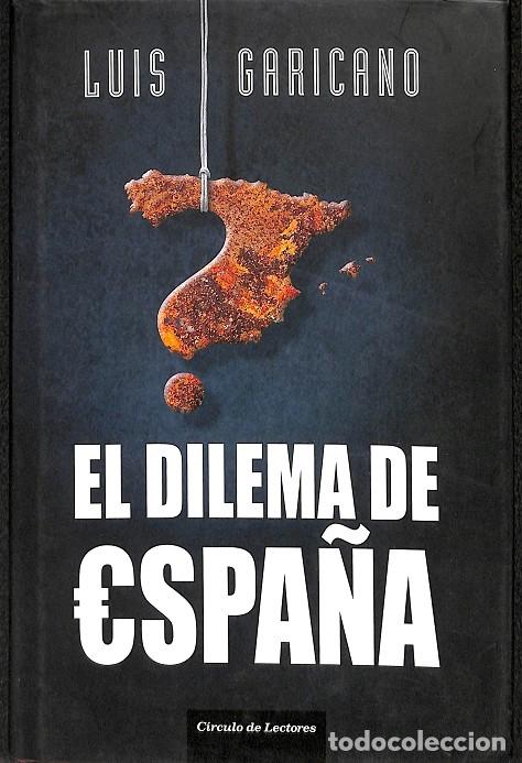 Libros de segunda mano: EL DILEMA DE ESPA&Ntilde;A - LUIS GARICANO - C&Iacute;RCULO DE LECTORES - 2014 - Foto 1