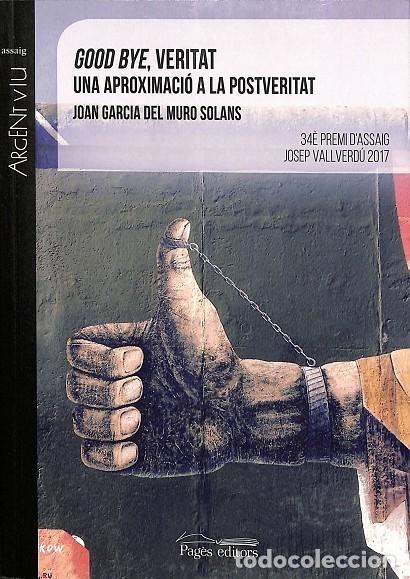 Gebrauchte B&uuml;cher: GOOD BYE, VERITAT - UNA APROXIMACI&Oacute; A LA POSTVERITAT - MURO SOLANS, J.G. - Pag&egrave;s Editors - 2018 - Ar