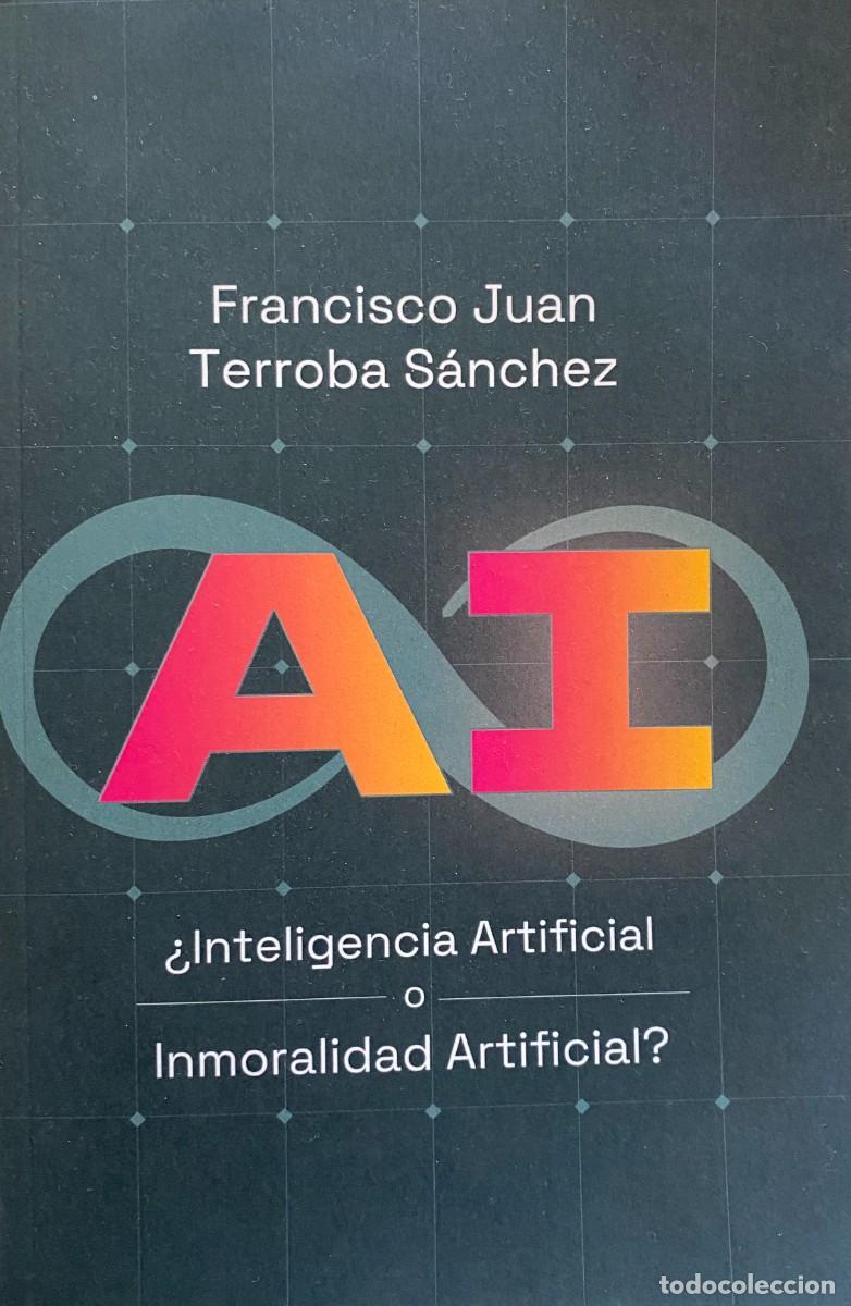 Libros de segunda mano: &iquest;INTELIGENCIA ARTIFICIAL O INMORALIDAD ARTIFICIAL? (Francisco Juan Terroba S&aacute;nchez) - Foto 1