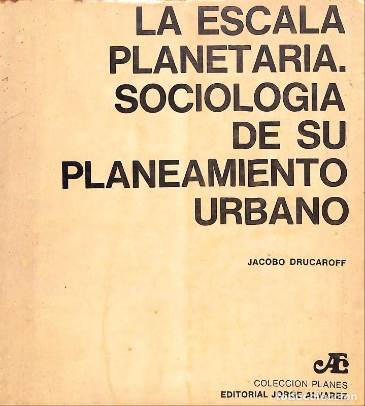 Libros de segunda mano: La escala planetaria. Sociolog&iacute;a de su planeamiento urbano - Jacobo Drucaroff - Jorge &Aacute;lvarez - 1968