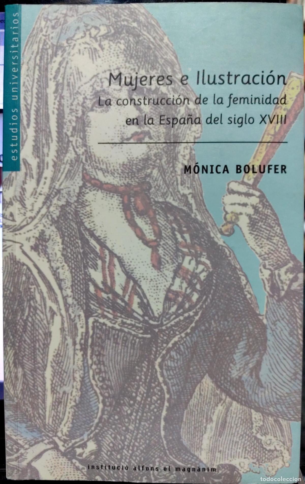 Libros de segunda mano: MUJERES E ILUSTRACI&Oacute;N. LA CONSTRUCCI&Oacute;N DE LA FEMINIDAD SIGLO XVIII. M&Oacute;NICA BOLUFER.