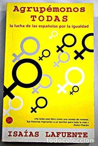 Libros de segunda mano: Agrup&eacute;monos Todas: La Lucha de las Espa&ntilde;olas por la Igualdad - Lafuente Zorrilla, Isaias - 554-1