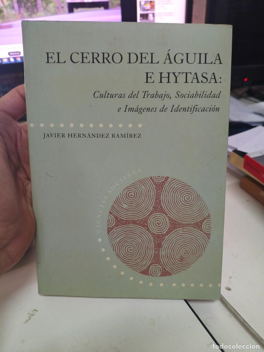 Libros de segunda mano: EL CERRO DEL AGUILA E HYTASA: CULTURAS DEL TRABAJO, SOCIABILIDA D E IMAGENES DE IDENTIFICACION