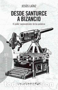 Libros de segunda mano: Desde Santurce a Bizancio: El Poder Nacionalizador de las Palabras - La&iacute;nz Fern&aacute;ndez, Jes&uacute;s - Encuen