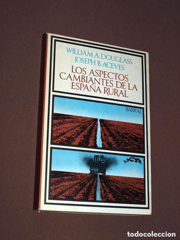Libros de segunda mano: LOS ASPECTOS CAMBIANTES DE LA ESPA&Ntilde;A RURAL. William A. DOUGLASS y Joseph B. ACEVES. Barral 1978 +++
