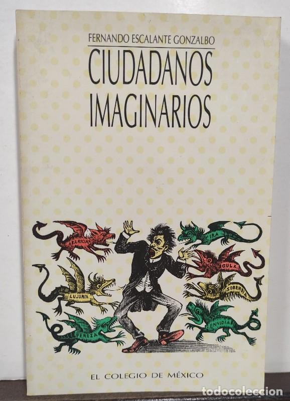 Libros de segunda mano: Ciudadanos imaginarios: Memorial de los afanes y desventuras - Fernando Escalante - El Colegio de M&eacute;