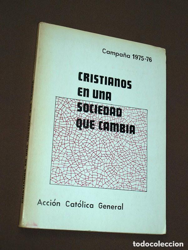Libros de segunda mano: CRISTIANOS EN UNA SOCIEDAD QUE CAMBIA. CAMPA&Ntilde;A 75-76. Acci&oacute;n Cat&oacute;lica Espa&ntilde;ola, 1975. VER +++
