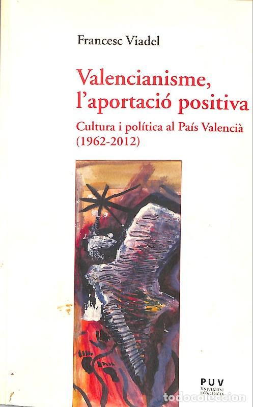 Libros de segunda mano: VALENCIANISME, L'APORTACIO POSITIVA: CULTURA I POLITICA AL PAIS VALENCI&Agrave; 1962-2012 - Viadel,Francesc