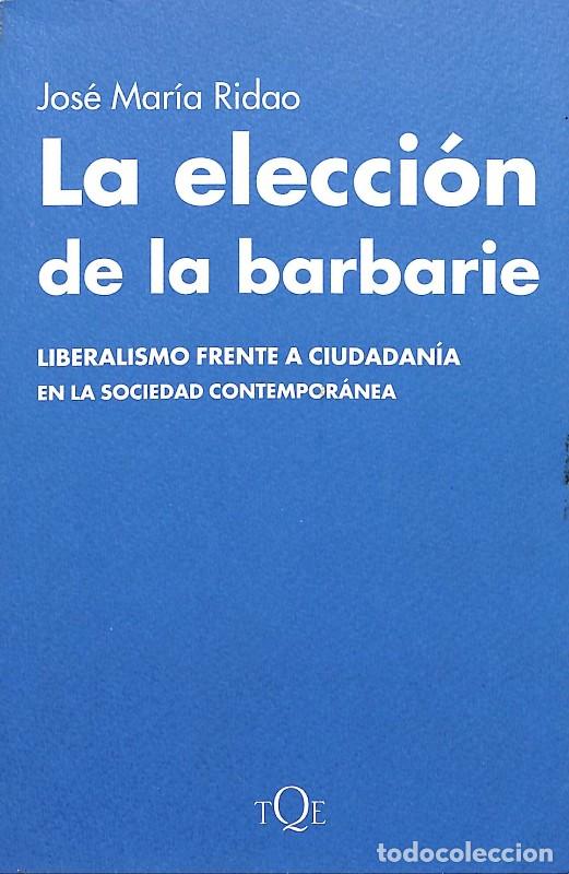 Libros de segunda mano: La elecci&oacute;n de la barbarie: Liberalismo frente a ciudadan&iacute;a - Jos&eacute; Mar&iacute;a Ridao - Tusquets - 2002 -