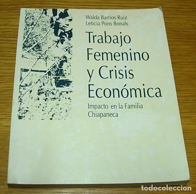 Libros de segunda mano: Libro TRABAJO FEMENINO Y CRISIS ECONOMICA Impacto en la familia Chiapaneca M&eacute;xico 1993 Raro