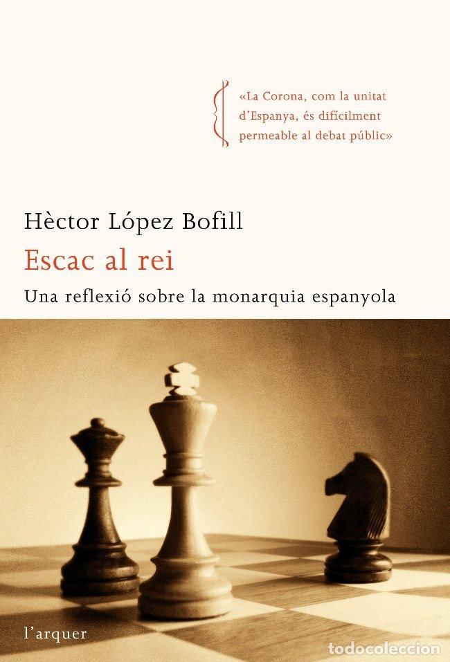 Libros de segunda mano: Escac Al Rei: Una Reflexi&oacute; Sobre la Monarquia Espanyola - H&eacute;ctor Bofill - Editorial Mina - L'Arquer