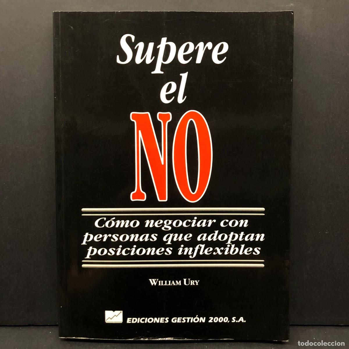 Libros de segunda mano: SUPERE EL NO - C&Oacute;MO NEGOCIAR CON PERSONAS QUE ADOPTAN POSICIONES INFLEXIBLES - WILLIAM URY / 5663