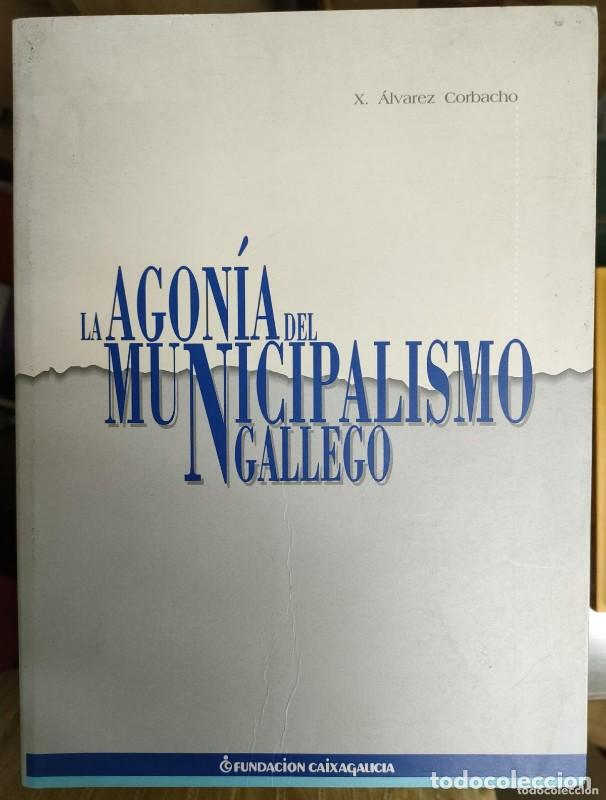 Libros de segunda mano: La Agon&iacute;a del Municipalismo Gallego - Xoaqu&iacute;n Alvarez Corbacho - Fundacion Caixagalicia